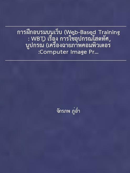 การฝึกอบรมบนเว็บ (Web-Based Training: WBT) เรื่อง การใช้อุปกรณ์โสตทัศนูปกรณ์ (เครื่องฉายภาพคอมพิวเตอร์:Computer Image Projector) สำหรับบุคลากรสังกัดสถาบันการพลศึกษา วิทยาเขตสุโขทัย