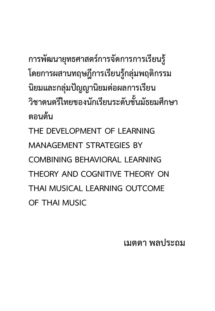 การพัฒนายุทธศาสตร์การจัดการการเรียนรู้โดยการผสานทฤษฎีการเรียนรู้กลุ่มพฤติกรรมนิยมและกลุ่มปัญญานิยมต่อผลการเรียนวิชาดนตรีไทยของนักเรียนระดับชั้นมัธยมศึกษาตอนต้น