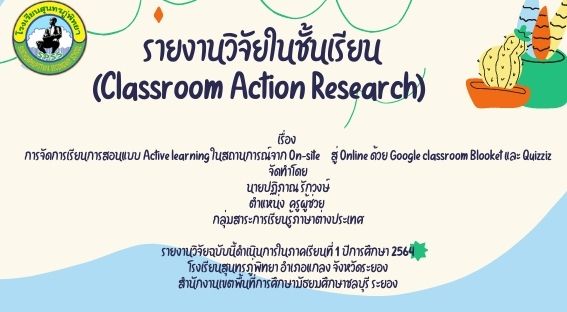 การจัดการเรียนการสอนแบบ Active learning ในสถานการณ์จาก On-site     สู่ Online ด้วย Google classroom Blooket และ Quizziz