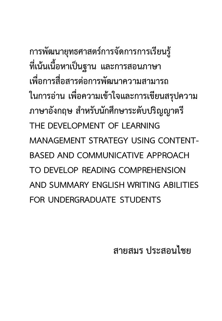 การพัฒนายุทธศาสตร์การจัดการการเรียนรู้ที่เน้นเนื้อหาเป็นฐาน และการสอนภาษาเพื่อการสื่อสารต่อการพัฒนาความสามารถในการอ่าน เพื่อความเข้าใจและการเขียนสรุปความภาษาอังกฤษ สําหรับนักศึกษาระดับปริญญาตรี